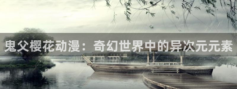 囧次元官方app下载：鬼父樱花动漫：奇幻世界中的异次元元素